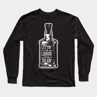 Lettin' The Liquor Do The Talkin' Long Sleeve T-Shirt